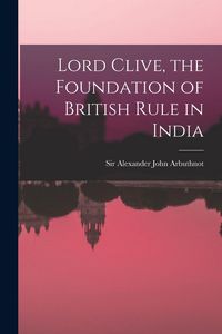 Produktbild: Lord Clive, the Foundation of British Rule in India