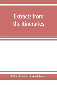 Produktbild: Extracts from the itineraries and other miscellanies of Ezra Stiles, D. D., LL. D., 1755-1794, with a selection from his correspondence