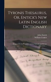 Produktbild: Tyronis Thesaurus, Or, Entick's New Latin English Dictionary: Designed for the Use of Grammar Schools and Private Education ...