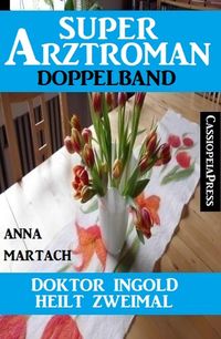 Produktbild: Doktor Ingold heilt zweimal: Super Arztroman Doppelband