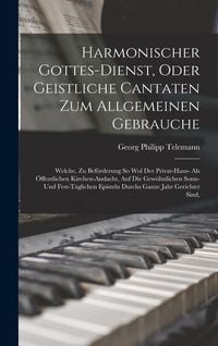 Produktbild: Harmonischer Gottes-dienst, Oder Geistliche Cantaten Zum Allgemeinen Gebrauche: Welche, Zu Bef&ouml;rderung So Wol Der Privat-haus- Als &Ouml;ffentlichen Kirche