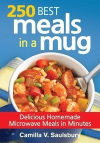 Bild vom Artikel 250 Best Meals in a Mug: Delicious Homemade Microwave Meals in Minutes vom Autor Camilla V. Saulsbury