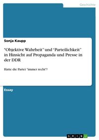 Produktbild: "Objektive Wahrheit" und "Parteilichkeit" in Hinsicht auf Propaganda und Presse in der DDR