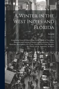 Produktbild: A Winter in the West Indies and Florida: Containing General Observations Upon Modes of Travelling, Manners and Customs, Climates and Productions, With