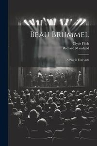 Produktbild: Beau Brummel: A Play in Four Acts
