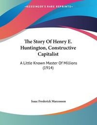 Produktbild: The Story Of Henry E. Huntington, Constructive Capitalist