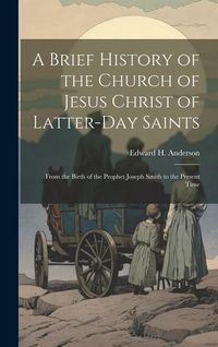 Produktbild: A Brief History of the Church of Jesus Christ of Latter-Day Saints: From the Birth of the Prophet Joseph Smith to the Present Time