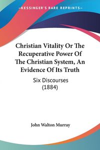 Produktbild: Christian Vitality Or The Recuperative Power Of The Christian System, An Evidence Of Its Truth