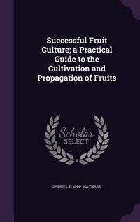 Produktbild: Successful Fruit Culture; a Practical Guide to the Cultivation and Propagation of Fruits
