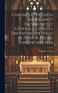 Produktbild: Canones et decreta Sacrosancti Oecvmenici et Generalis Concilii Tridentini svb Pavlo III, Ivlio III, Pio IIII. Pontificibvs Max