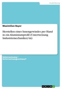 Produktbild: Herstellen eines Innengewindes per Hand in ein Aluminiumprofil (Unterweisung Industriemechaniker/-in)