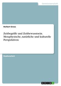 Produktbild: Zeitbegriffe und Zeitbewusstsein. Metaphysische, nat&uuml;rliche und kulturelle Perspektiven