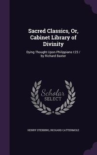 Produktbild: Sacred Classics, Or, Cabinet Library of Divinity: Dying Thought Upon Philippians I:23 / by Richard Baxter