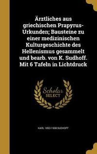 Produktbild: &Auml;rztliches aus griechischen Prapyrus-Urkunden; Bausteine zu einer medizinischen Kulturgeschichte des Hellenismus gesammelt und bearb. von K. Sudhoff.