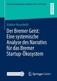 Produktbild: Der Bremer Geist: Eine systemische Analyse des Narrativs f&uuml;r das Bremer Startup-&Ouml;kosystem