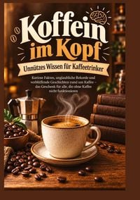 Produktbild: Koffein im Kopf - Unn&uuml;tzes Wissen f&uuml;r Kaffeetrinker