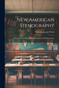Produktbild: New American Stenography: A System of Shorthand Writing Adapted to Self-Instruction