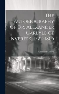 Produktbild: The Autobiography of Dr. Alexander Carlyle of Inveresk, 1722-1805