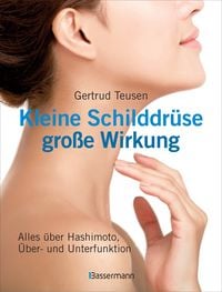 Produktbild: Kleine Schilddr&uuml;se - gro&szlig;e Wirkung. Alles &uuml;ber Hashimoto, &Uuml;berfunktion und Unterfunktion