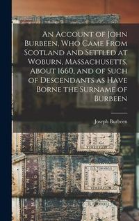 Produktbild: An Account of John Burbeen, Who Came From Scotland and Settled at Woburn, Massachusetts, About 1660, and of Such of Descendants as Have Borne the Surn