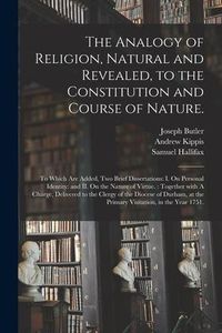 Produktbild: The Analogy of Religion, Natural and Revealed, to the Constitution and Course of Nature.: To Which Are Added, Two Brief Dissertations: I. On Personal