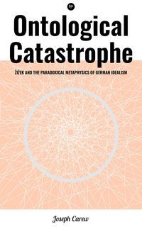 Produktbild: Ontological Catastrophe: Zizek and the Paradoxical Metaphysics of German Idealism