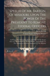 Produktbild: Speech Of Mr. Barton, Of Missouri, Upon The Power Of The President To Remove Federal Officers