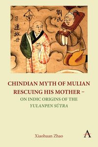 Produktbild: Chindian Myth of Mulian Rescuing His Mother - On Indic Origins of the Yulanpen Sutra