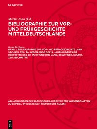 Produktbild: Bibliographie zur Vor- und Fr&uuml;hgeschichte Land Sachsen, Teil 3a: Gegen Ende des 19. Jahrhunderts bis &uuml;ber Mitte des 20. Jahrhunderts Land, Bewohner, Kultur, Zeitabschnitte