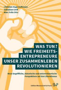 Produktbild: Was tun? Wie Freiheitsentrepreneure unser Zusammenleben revolutionieren