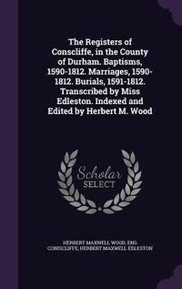 Produktbild: The Registers of Conscliffe, in the County of Durham. Baptisms, 1590-1812. Marriages, 1590-1812. Burials, 1591-1812. Transcribed by Miss Edleston. Ind