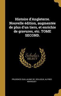 Produktbild: Histoire d'Angleterre. Nouvelle &eacute;dition, augment&eacute;e de plus d'un tiers, et enrichie de gravures, etc. TOME SECOND.