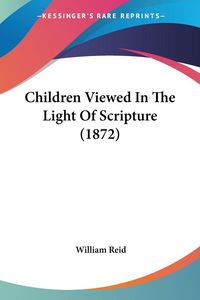 Produktbild: Children Viewed In The Light Of Scripture (1872)