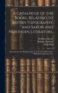 Produktbild: A Catalogue of the Books, Relating to British Topography, and Saxon and Northern Literature,