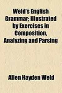 Produktbild: Weld's English Grammar; Illustrated by Exercises in Composition, Analyzing and Parsing