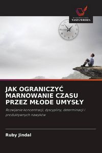 Produktbild: JAK OGRANICZY&iquest; MARNOWANIE CZASU PRZEZ M&iquest;ODE UMYS&iquest;Y