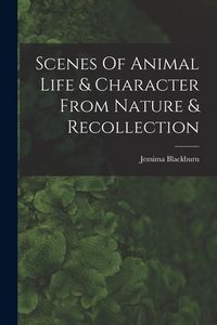 Produktbild: Scenes Of Animal Life & Character From Nature & Recollection