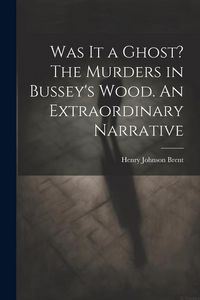 Produktbild: Was It a Ghost? The Murders in Bussey's Wood. An Extraordinary Narrative