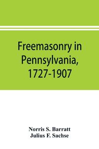 Produktbild: Freemasonry in Pennsylvania, 1727-1907, as shown by the records of Lodge No. 2, F. and A. M. of Philadelphia from the year A.L. 5757, A.D. 1757