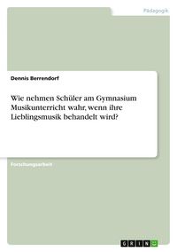 Produktbild: Wie nehmen Sch&uuml;ler am Gymnasium Musikunterricht wahr, wenn ihre Lieblingsmusik behandelt wird?