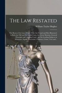 Produktbild: The Law Restated: the Roots of the Law, Where They Are Found and Best Illustrated in Both the Old and the Latest Cases, the Great Maxims