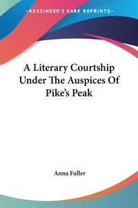 Produktbild: Fuller, A: Literary Courtship Under The Auspices Of Pike's P