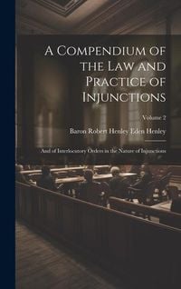Produktbild: A Compendium of the Law and Practice of Injunctions: And of Interlocutory Orders in the Nature of Injunctions; Volume 2