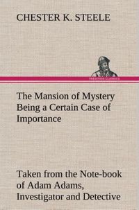 Produktbild: The Mansion of Mystery Being a Certain Case of Importance, Taken from the Note-book of Adam Adams, Investigator and Detective