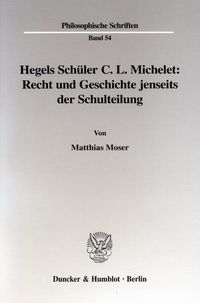 Produktbild: Hegels Sch&uuml;ler C. L. Michelet: Recht und Geschichte jenseits der Schulteilung.