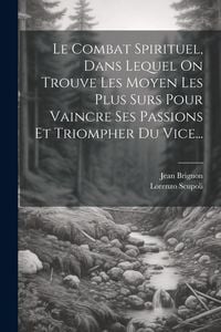 Produktbild: Le Combat Spirituel, Dans Lequel On Trouve Les Moyen Les Plus Surs Pour Vaincre Ses Passions Et Triompher Du Vice...