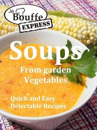 Produktbild: JeBouffe-Express Soups from Garden Vegetables.Quick and Easy delectable recipes