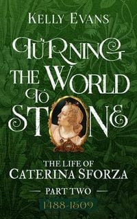 Produktbild: Turning the World to Stone: The Life of Caterina Sforza Part Two 1488 to 1509