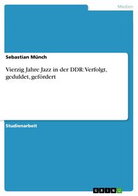 Produktbild: Vierzig Jahre Jazz in der DDR: Verfolgt, geduldet, gef&ouml;rdert