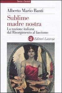Produktbild: Sublime madre nostra. La nazione italiana dal Risorgimento al fascismo